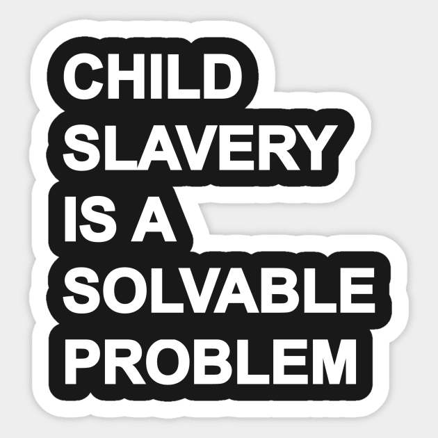 CHILD SLAVERY IS A SOLVABLE PROBLEM Sticker by malexis